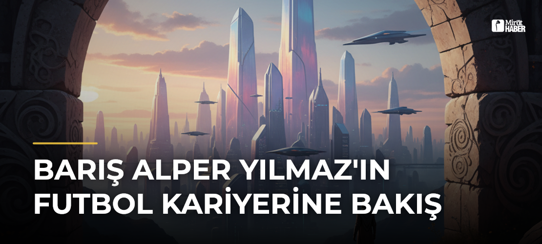 Barış Alper Yılmaz'ın Futbol Kariyerine Bakış