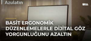 Basit Ergonomik Düzenlemelerle Dijital Göz Yorgunluğunu Azaltın