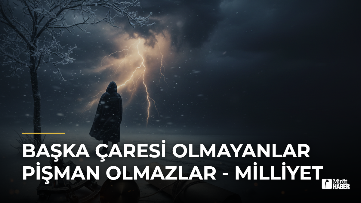 Başka Çaresi Olmayanlar Pişman Olmazlar - Milliyet