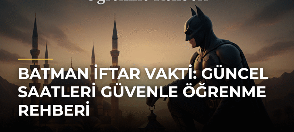 Batman İftar Vakti: Güncel Saatleri Güvenle Öğrenme Rehberi