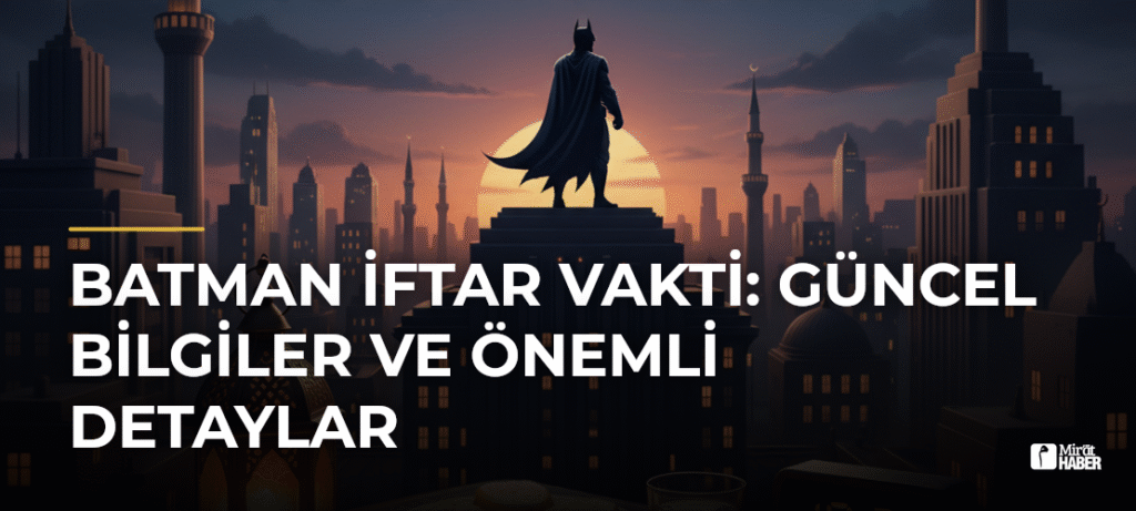 Batman İftar Vakti: Güncel Bilgiler ve Önemli Detaylar