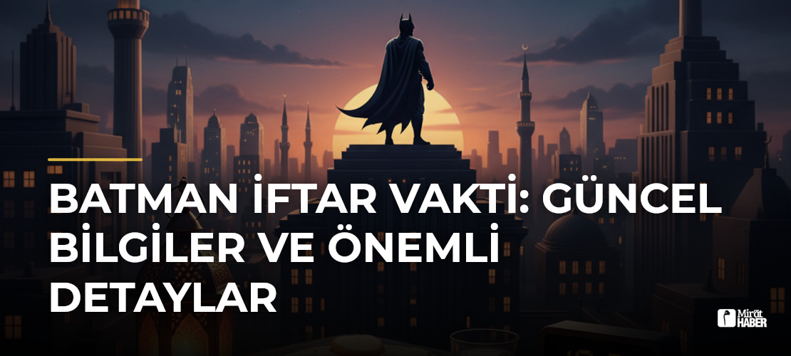 Batman İftar Vakti: Güncel Bilgiler ve Önemli Detaylar - Mirat Haber