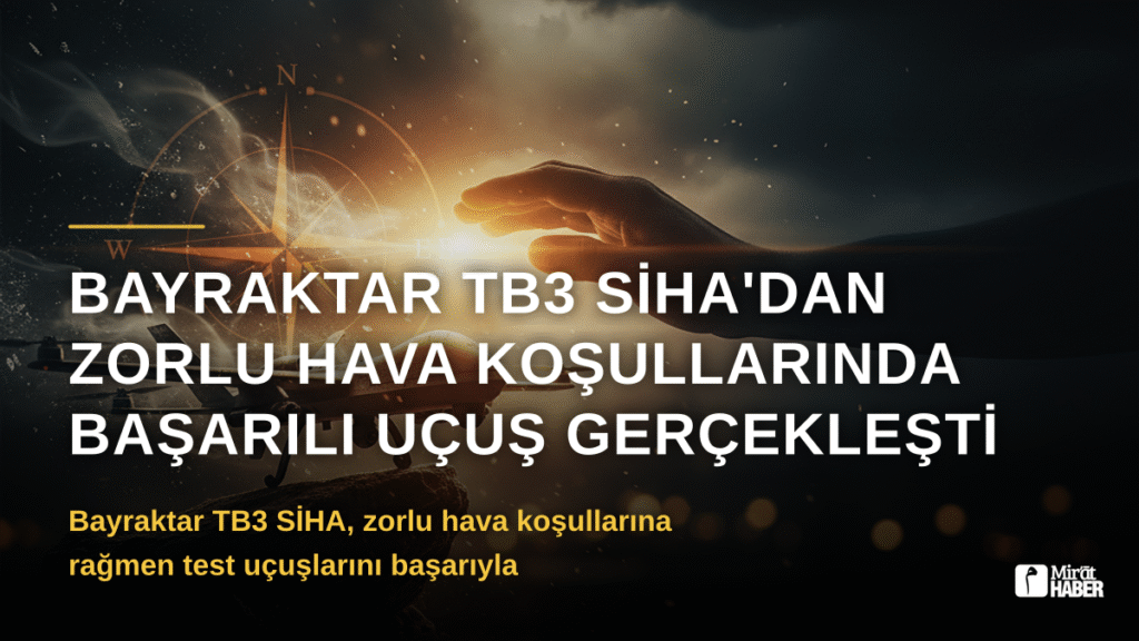 Bayraktar TB3 SİHA’dan Zorlu Hava Koşullarında Başarılı Uçuş Gerçekleşti