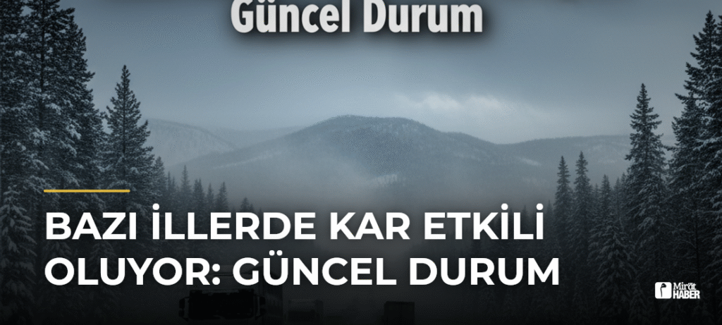 Bazı İllerde Kar Etkili Oluyor: Güncel Durum