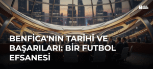 Benfica’nın Tarihi ve Başarıları: Bir Futbol Efsanesi