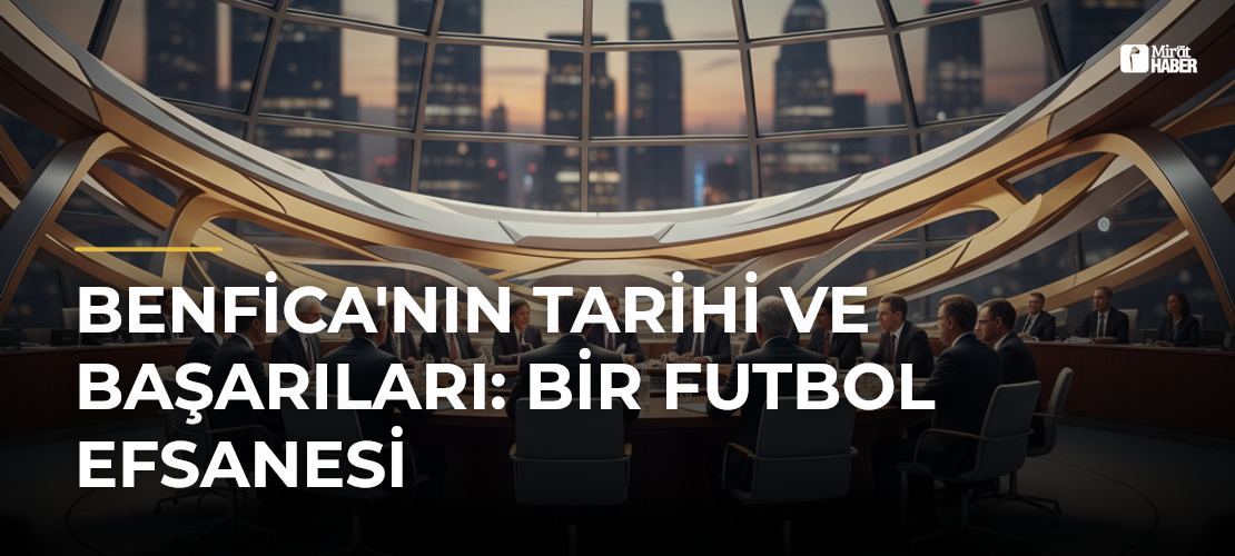 Benfica'nın Tarihi ve Başarıları: Bir Futbol Efsanesi