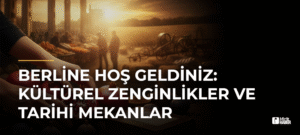 Berline Hoş Geldiniz: Kültürel Zenginlikler ve Tarihi Mekanlar