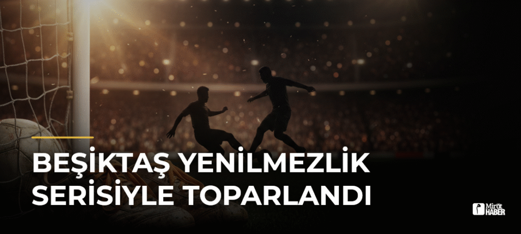 Beşiktaş Yenilmezlik Serisiyle Toparlandı