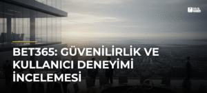 bet365: Güvenilirlik ve Kullanıcı Deneyimi İncelemesi