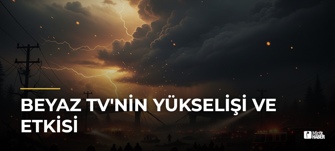 Beyaz TV'nin Yükselişi ve Etkisi