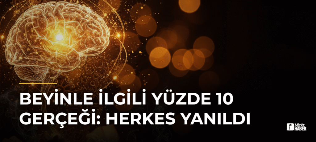 Beyinle İlgili Yüzde 10 Gerçeği: Herkes Yanıldı
