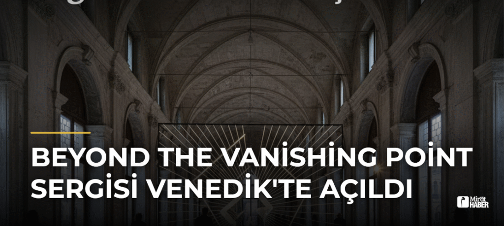 Beyond the Vanishing Point Sergisi Venedik’te Açıldı