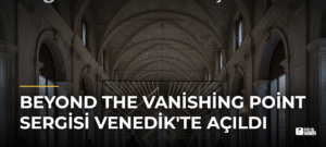 Beyond the Vanishing Point Sergisi Venedik’te Açıldı