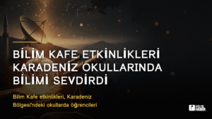 Bilim Kafe Etkinlikleri Karadeniz Okullarında Bilimi Sevdirdi