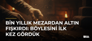 Bin Yıllık Mezardan Altın Fışkırdı: Böylesini İlk Kez Gördük