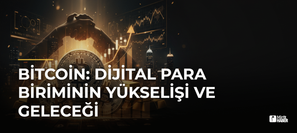 Bitcoin: Dijital Para Biriminin Yükselişi ve Geleceği