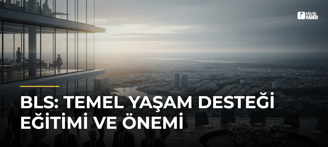 BLS: Temel Yaşam Desteği Eğitimi ve Önemi - Mirat Haber