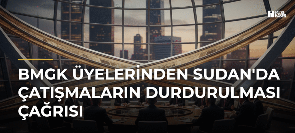 BMGK Üyelerinden Sudan’da Çatışmaların Durdurulması Çağrısı