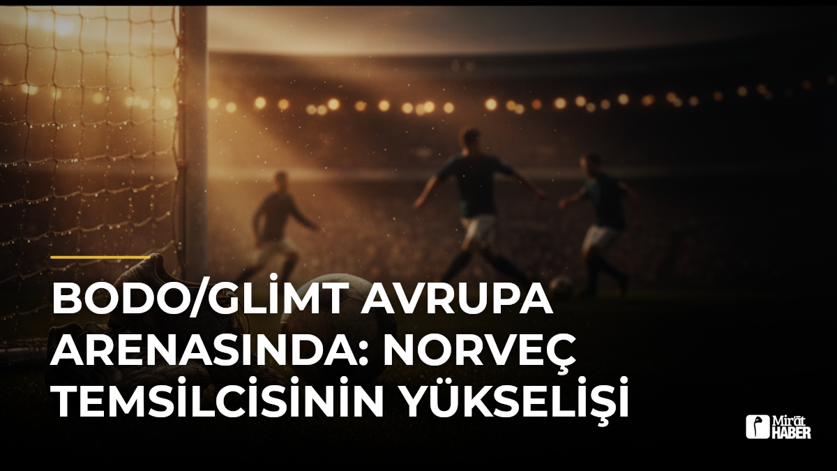 Bodo/Glimt Avrupa Arenasında: Norveç Temsilcisinin Yükselişi