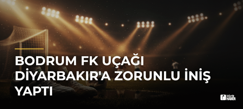 Bodrum FK Uçağı Diyarbakır’a Zorunlu İniş Yaptı