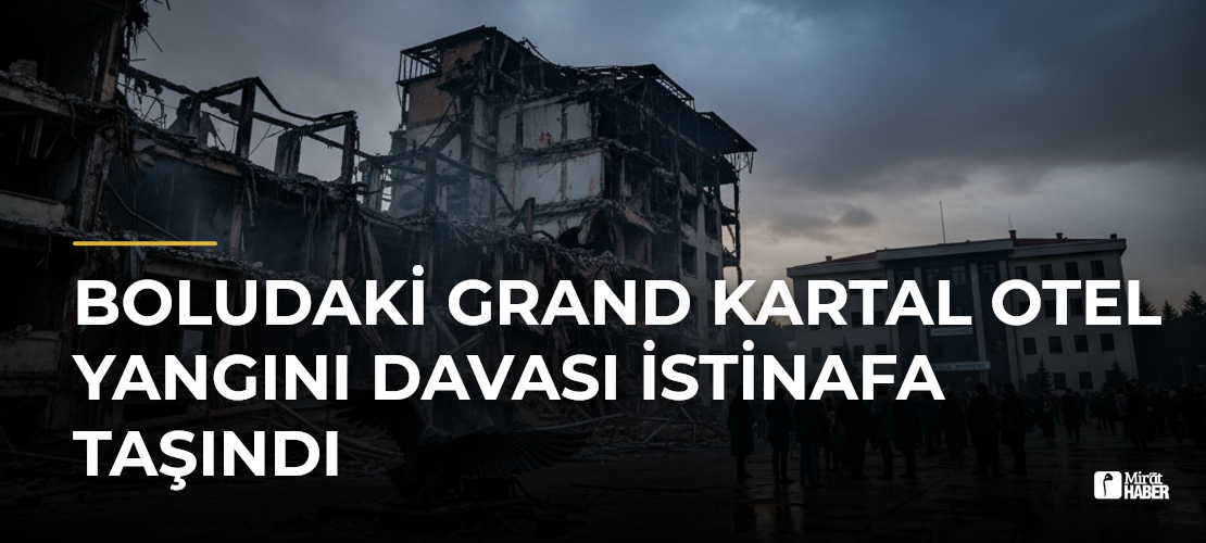 Boludaki Grand Kartal Otel Yangını Davası İstinafa Taşındı