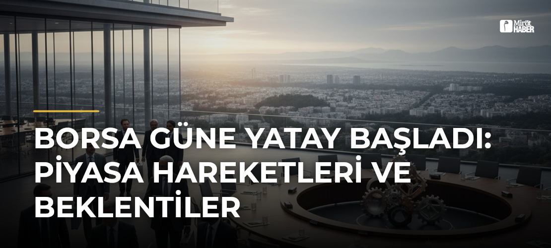 Borsa Güne Yatay Başladı: Piyasa Hareketleri ve Beklentiler