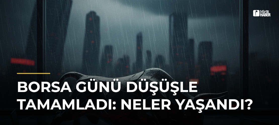 Borsa Günü Düşüşle Tamamladı: Piyasalar Neden Sallandı?