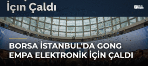 Borsa İstanbul’da Gong Empa Elektronik İçin Çaldı