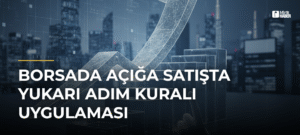 Borsada Açığa Satışta Yukarı Adım Kuralı Uygulaması