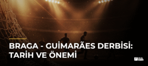 Braga – Guimarães Derbisi: Tarih ve Önemi
