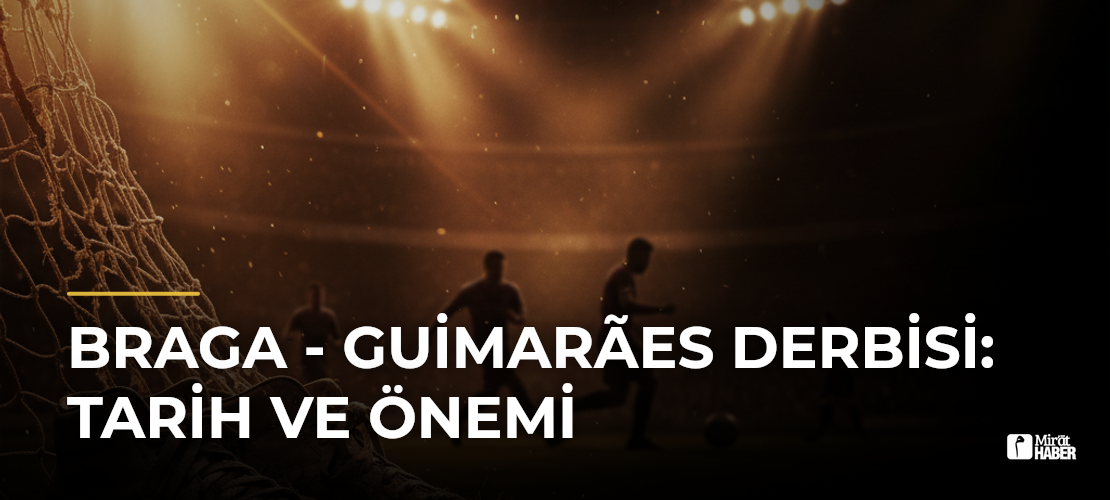 Braga - Guimarães Derbisi: Tarih ve Önemi