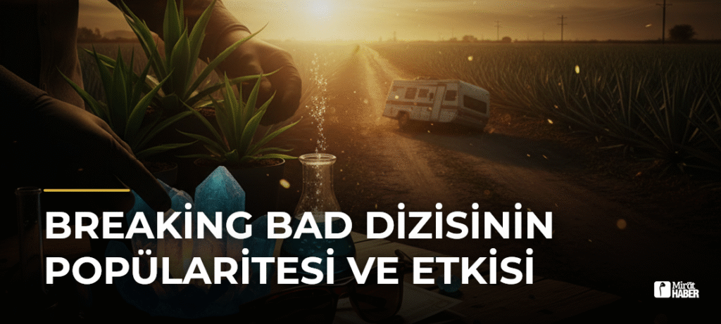 Breaking Bad Dizisinin Popülaritesi ve Etkisi