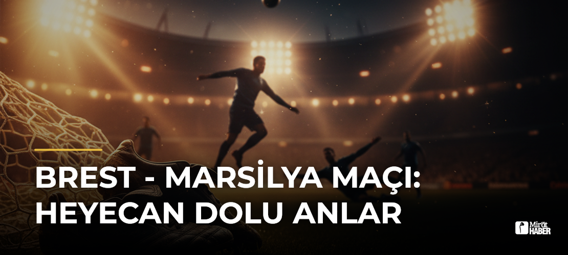 Brest - Marsilya Maçı: Heyecan Dolu Anlar - Mirat Haber
