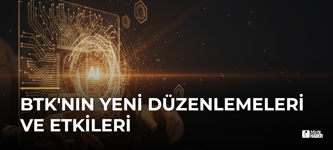 BTK'nın Yeni Düzenlemeleri ve Etkileri