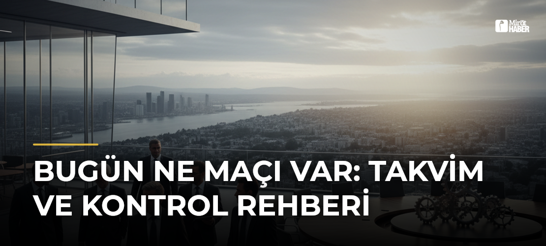 Bugün Ne Maçı Var: Takvim ve Kontrol Rehberi