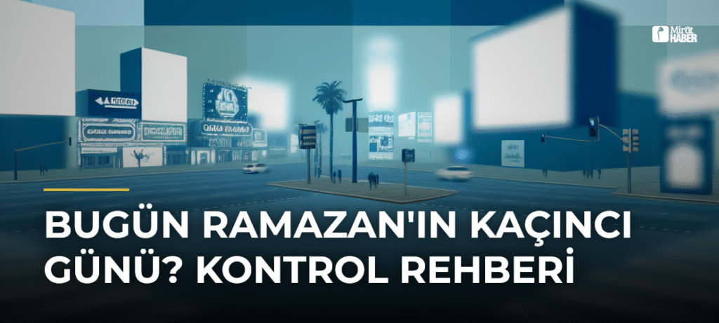 Bugün Ramazan’ın Kaçıncı Günü? Kontrol Rehberi