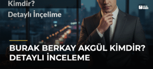 Burak Berkay Akgül Kimdir? Detaylı İnceleme