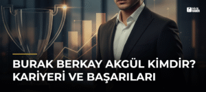 Burak Berkay Akgül Kimdir? Kariyeri ve Başarıları