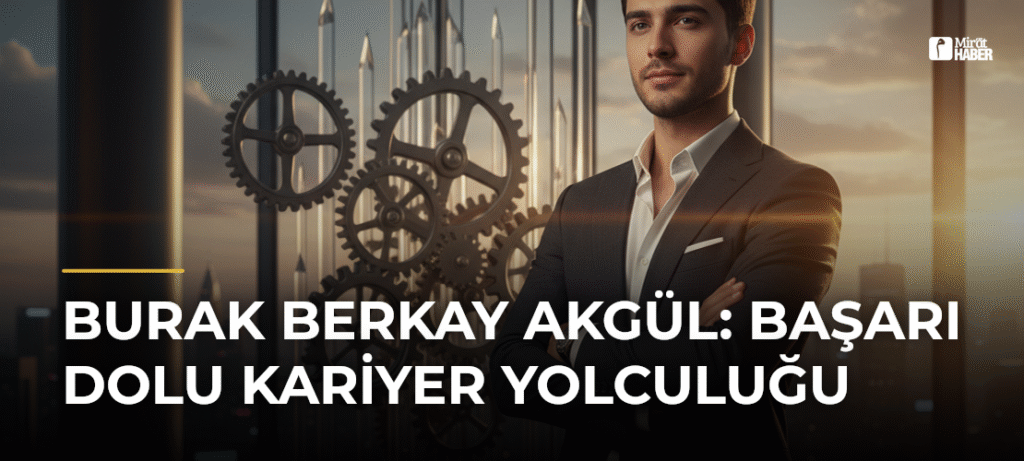 Burak Berkay Akgül: Başarı Dolu Kariyer Yolculuğu