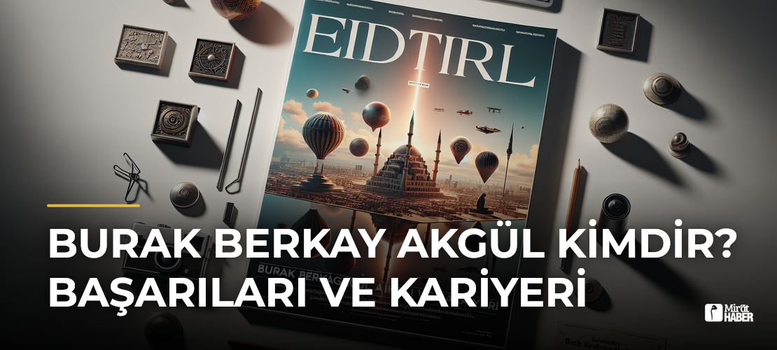 Burak Berkay Akgül Kimdir? Başarıları ve Kariyeri - Mirat Haber