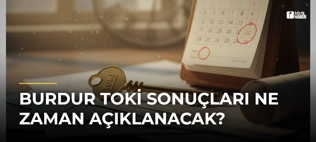 Burdur TOKİ Sonuçları Ne Zaman Açıklanacak?