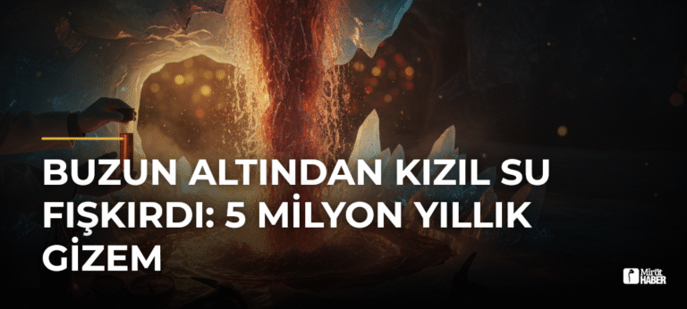 Buzun Altından Kızıl Su Fışkırdı: 5 Milyon Yıllık Gizem