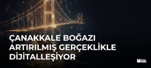 Çanakkale Boğazı Artırılmış Gerçeklikle Dijitalleşiyor