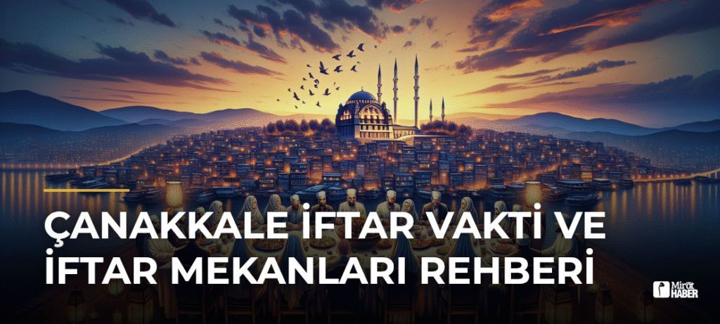 Çanakkale İftar Vakti ve İftar Mekanları Rehberi