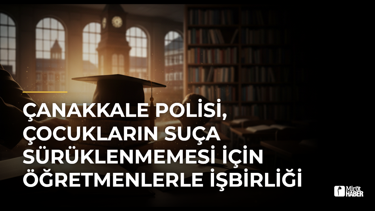Çanakkale Polisi, Çocukların Suça Sürüklenmemesi İçin Öğretmenlerle İşbirliği