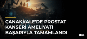 Çanakkale’de Prostat Kanseri Ameliyatı Başarıyla Tamamlandı