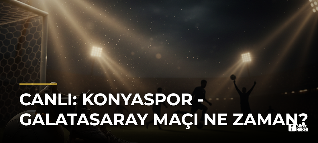 CANLI: Konyaspor - Galatasaray Maçı Ne Zaman?