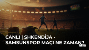 CANLI | Shkendija – Samsunspor Maçı Ne Zaman?