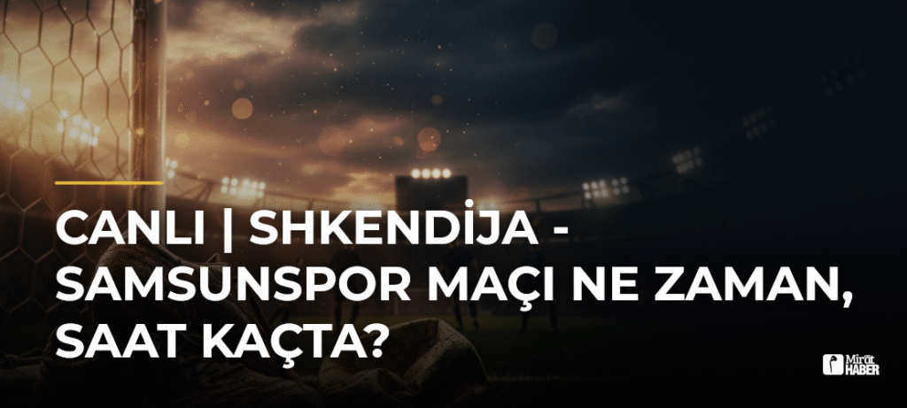 Canlı | Shkendija – Samsunspor Maçı Ne Zaman, Saat Kaçta?