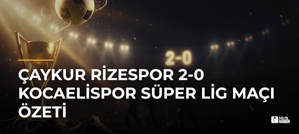 Çaykur Rizespor 2-0 Kocaelispor Süper Lig Maçı Özeti